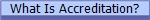 What Is Accreditation?